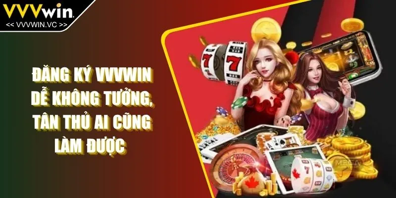 Đăng Ký VVVWIN Dễ Không Tưởng, Tân Thủ Ai Cũng Làm Được