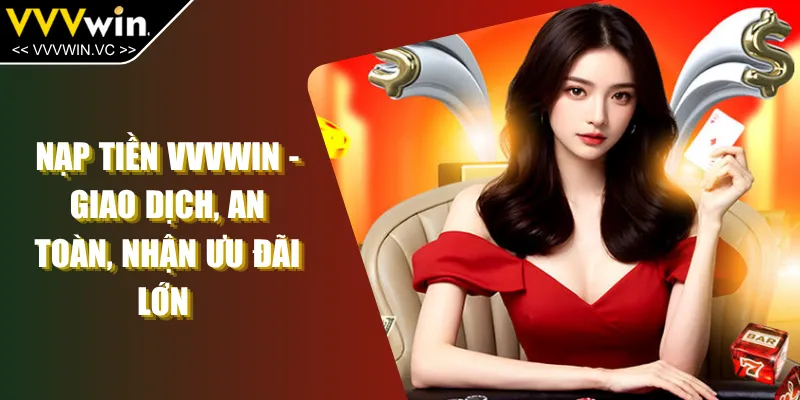 Nạp Tiền VVVWIN - Giao Dịch, An Toàn, Nhận Ưu Đãi Lớn