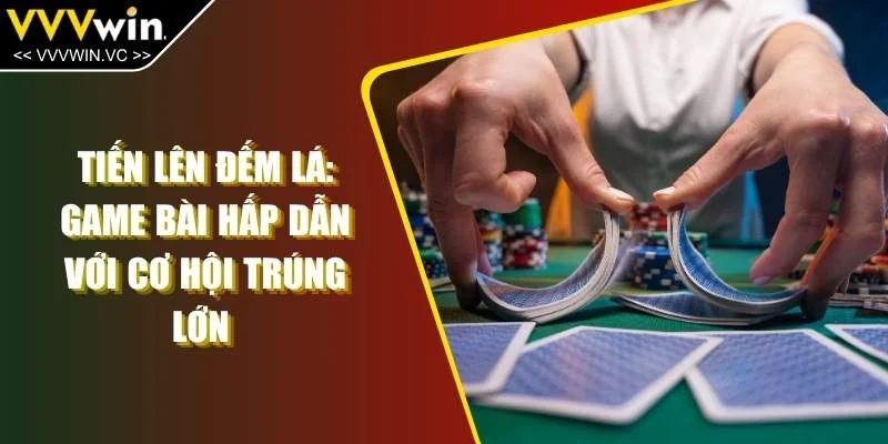 Tiến Lên Đếm Lá: Game Bài Hấp Dẫn Với Cơ Hội Trúng Lớn