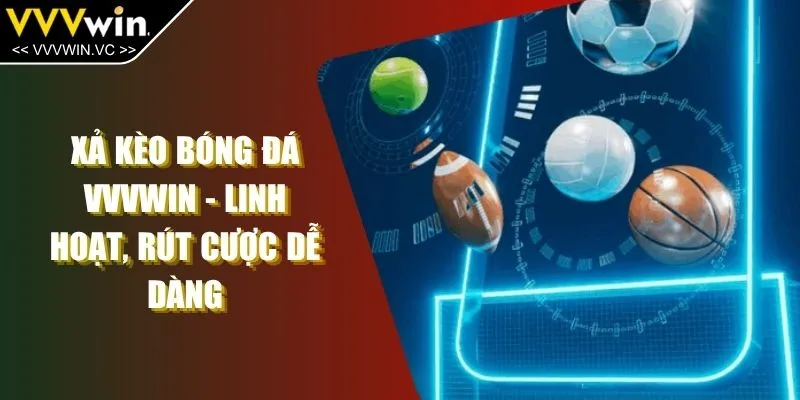 Xả Kèo Bóng Đá VVVWIN - Linh Hoạt, Rút Cược Dễ Dàng